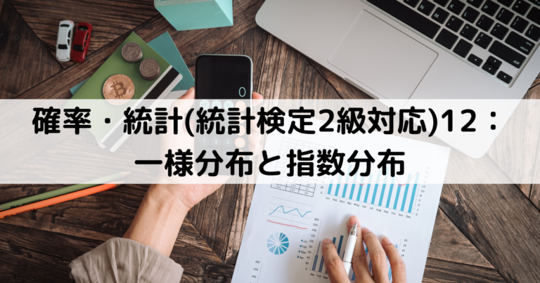 確率・統計(統計検定2級対応)12:一様分布と指数分布 | 数式に埋もれる